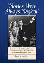 Movies Were Always Magical: Interviews with 13 Actors, Directors and Producers from the Hollywood of the 1950's