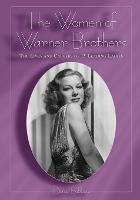 The Women of Warner Brothers: The Lives and Careers of 15 Leading Ladies, with Filmographies for Each