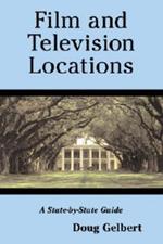 Film and Television Locations: A State-by-state Guidebook to Moviemaking Sites, Excluding Los Angeles