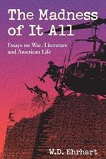 The Madness of It All: Essays on War, Literature and American Life