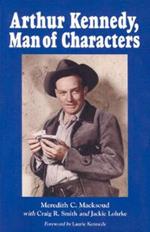 Arthur Kennedy, Man of Characters: A Stage and Cinema Biography