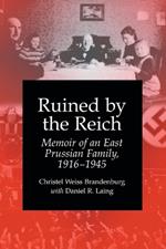 Ruined by the Reich: Memoir of an East Prussian Family, 1916-1945