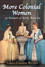 More Colonial Women: 25 Pioneers of Early America