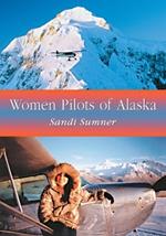 Women Pilots of Alaska: 37 Interviews and Profiles