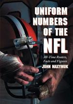 Uniform Numbers of the NFL: All-time Rosters, Facts and Figures