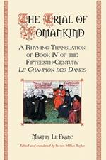 The Trial of Womankind: A Rhyming Translation of Book IV of the Fifteenth-Century Le Champion des Dames