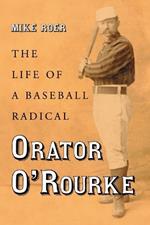 Orator O'Rourke: The Life of a Baseball Radical