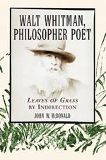 Walt Whitman, Philosopher Poet: Leaves of Grass by Indirection