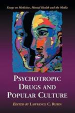 Psychotropic Drugs and Popular Culture: Essays on Medicine, Mental Health and the Media