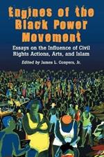 Engines of the Black Power Movement: Essays on the Influence of Civil Rights Actions, Arts, and Islam