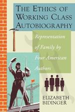 The Ethics of Working Class Autobiography: Representation of Family by Four American Authors