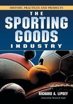 The Sporting Goods Industry: History, Practices and Products