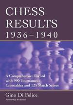 Chess Results, 1936-1940: A Comprehensive Record with 990 Tournament Crosstables and 125 Match Scores