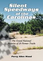 Silent Speedways of the Carolinas: The Grand National Histories of 29 Former Tracks