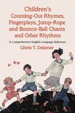 Children's Counting-out Rhymes, Fingerplays, Jump-rope and Bounce-ball Chants and Other Rhythms: A Comprehensive English-language Reference