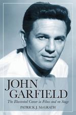 John Garfield: The Illustrated Career in Films and on Stage