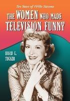 The Women Who Made Television Funny: Ten Stars of 1950s Sitcoms