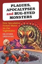 Plagues, Apocalypses and Bug-eyed Monsters: How Speculative Fiction Shows Us Our Nightmares