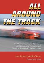 All Around the Track: Oral Histories of Drivers, Mechanics, Officials, Owners, Journalists and Others in Motorsports Past and Present