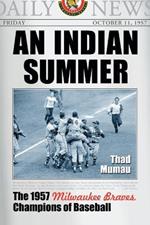 An Indian Summer: The 1957 Milwaukee Braves, Champions of Baseball