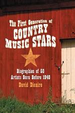 The First Generation of Country Music Stars: Biographies of 50 Artists Born Before 1940