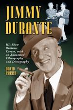Jimmy Durante: His Show Business Career, with an Annotated Filmography and Discography