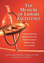 The Measure of Library Excellence: Linking the Malcolm Baldrige Criteria and Balanced Scorecard Methods to Assess Service Quality