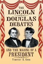 The Lincoln-Douglas Debates and the Making of a President