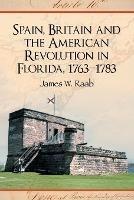 Spain, Britain and the American Revolution in Florida, 1763-1783