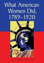 What American Women Did, 1789-1920: A Year-by-year Reference