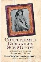 Confederate Guerrilla Sue Mundy: A Biography of Kentucky Soldier Jerome Clarke