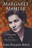 Margaret Mahler: A Biography of the Psychoanalyst