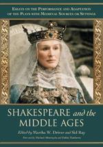 Shakespeare and the Middle Ages: Essays on the Performance and Adaptation of the Plays with Medieval Sources or Settings