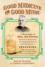 Good Medicine and Good Music: A Biography of Mrs. Joe Person, Patent Remedy Entrepreneur and Musician, Including the Complete Text of Her 1903 Autobiography