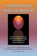 Interdisciplinary Views on Abortion: Essays from Philosophical, Sociological, Anthropological, Political, Health and Other Perspectives