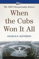 When the Cubs Won It All: The 1908 Championship Season