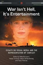 War Isn't Hell, it's Entertainment: Essays on Visual Media and the Representation of Conflict