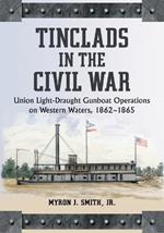 Tinclads in the Civil War: Union Light-Draught Gunboat Operations on Western Waters, 1862-1865