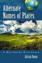 Alternate Names of Places: A Worldwide Dictionary