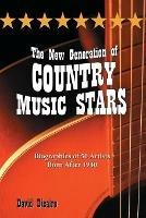 The New Generation of Country Music Stars: Biographies of 50 Artists Born After 1940