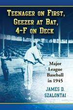 Teenager on First, Geezer at Bat, 4-F on Deck: Major League Baseball in 1945