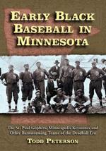 Early Black Baseball in Minnesota: The St. Paul Gophers, Minneapolis Keystones and Other Barnstorming Teams of the Deadball Era