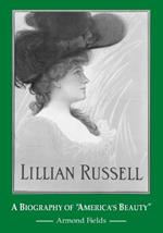 Lillian Russell: A Biography of America's Beauty