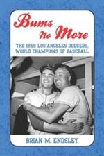 Bums No More: The 1959 Los Angeles Dodgers, World Champions of Baseball