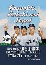 Reynolds, Raschi and Lopat: New York's Big Three and the Great Yankee Dynasty of 1949-1953