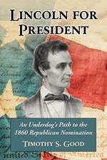 Lincoln for President: An Underdog's Path to the 1860 Republican Nomination