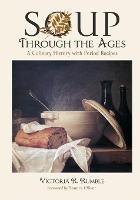 Soup Through the Ages: A Culinary History with Period Recipes