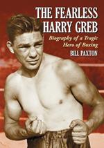 The Fearless Harry Greb: Biography of a Tragic Hero of Boxing