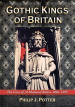 Gothic Kings of Britain: The Lives of 31 Medieval Rulers, 1016-1399