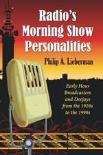 Radio's Morning Show Personalities: Early Hour Broadcasters and Deejays from the 1920s to the 1990s